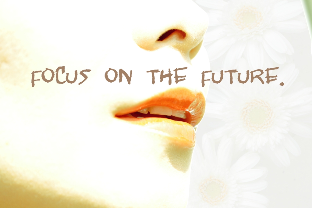 Focus on the future.